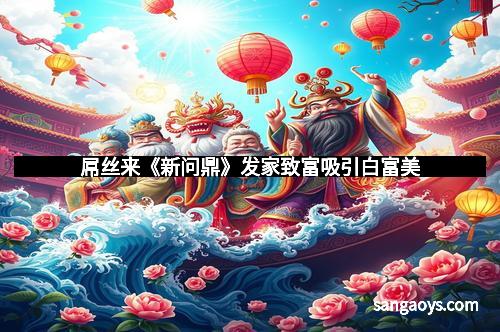 屌丝来《新问鼎》发家致富吸引白富美